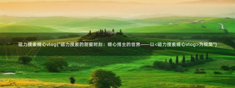 糖心释放vlog：磁力搜索糖心vlog(\