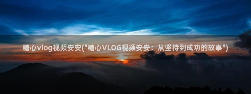 国产糖心vlog在线：糖心vlog视频安安(\