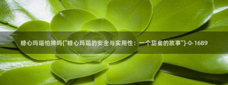 中国区糖心vlog：糖心玛瑙怕摔吗(\